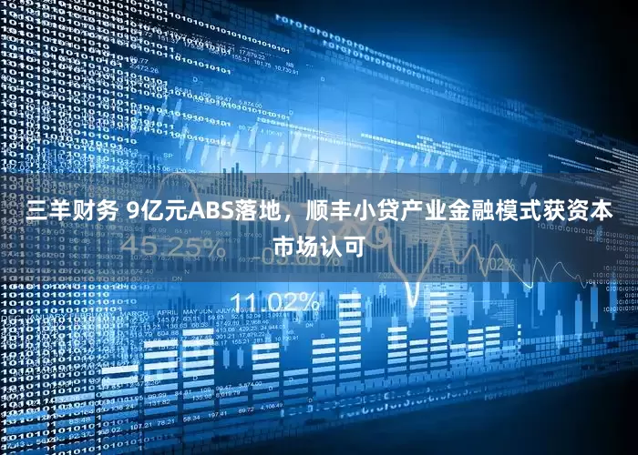 三羊财务 9亿元ABS落地，顺丰小贷产业金融模式获资本市场认可